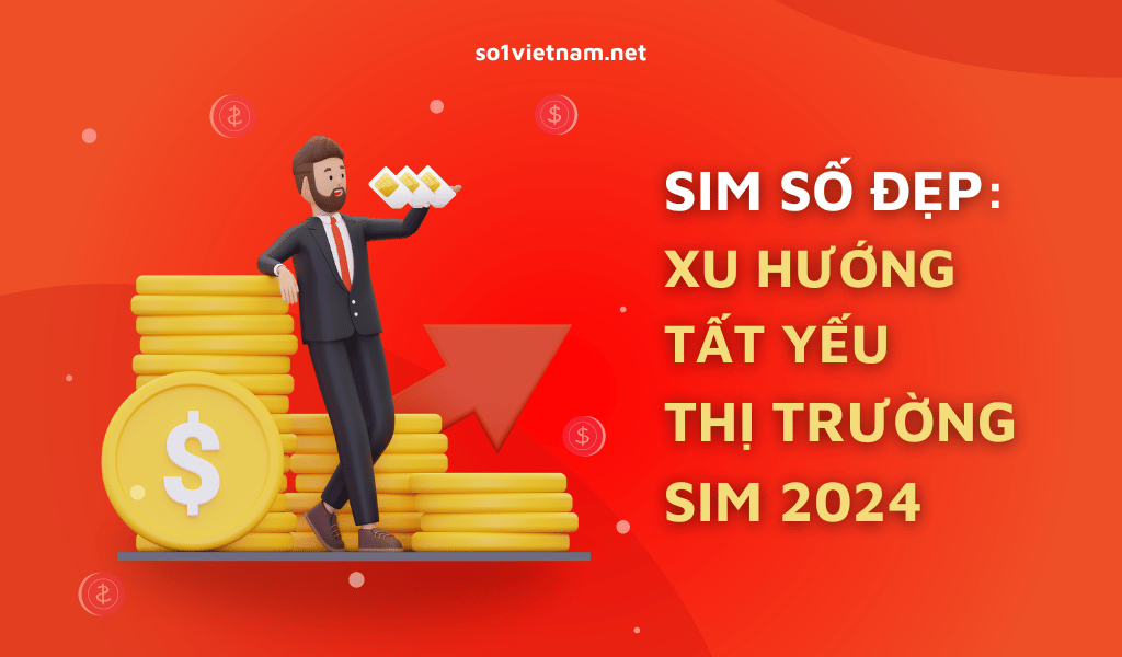 Người dùng lựa chọn sim số đẹp – xu hướng tất yếu thị trường sim 2024